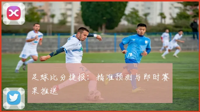 足球比分捷报：精准预测与即时赛果推送